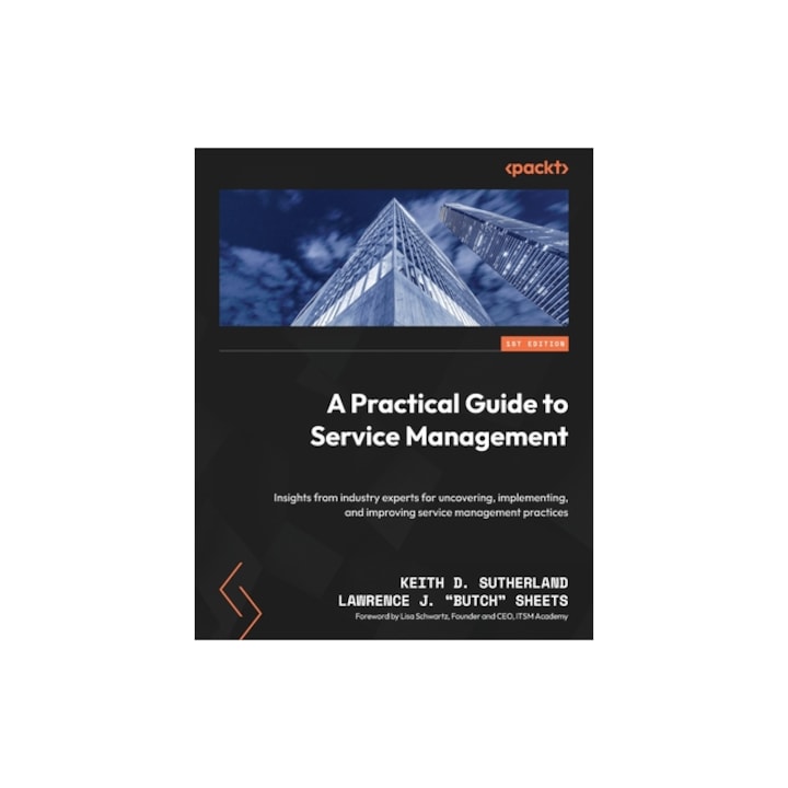 A Practical Guide to Service Management Insights from industry experts for uncovering, implementing, and improving service management practices, Keith D. Sutherland