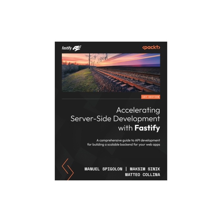 Accelerating Server-Side Development with Fastify A comprehensive guide to API development for building a scalable backend for your web apps, Manuel Spigolon