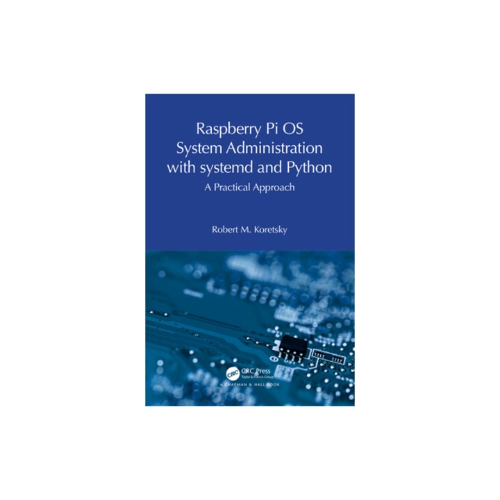 Raspberry Pi OS System Administration with Systemd and Python A Practical Approach, Robert M. Koretsky