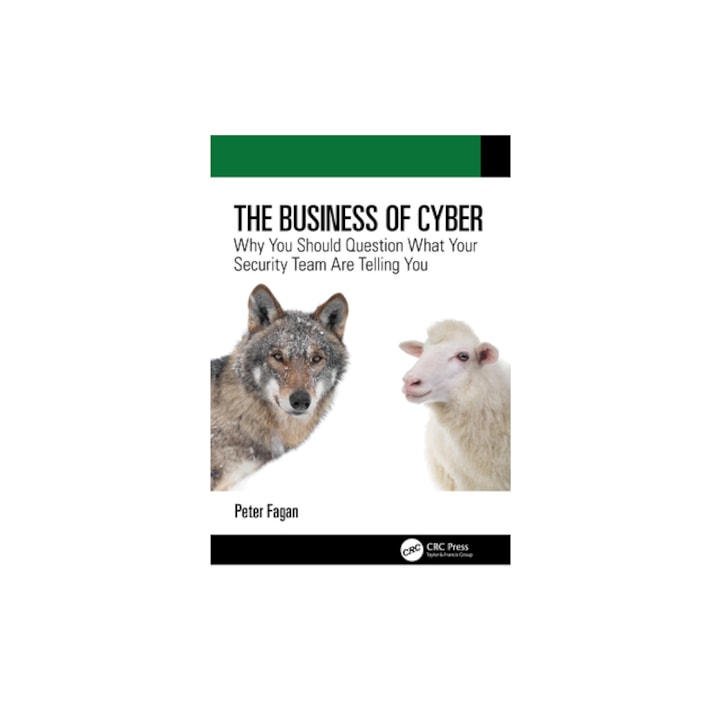 The Business of Cyber Why You Should Question What Your Security Team Are Telling You, Peter Fagan