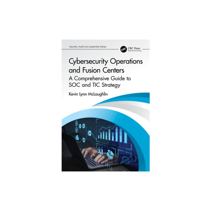 Cybersecurity Operations and Fusion Centers A Comprehensive Guide to Soc and Tic Strategy, Kevin Lynn McLaughlin