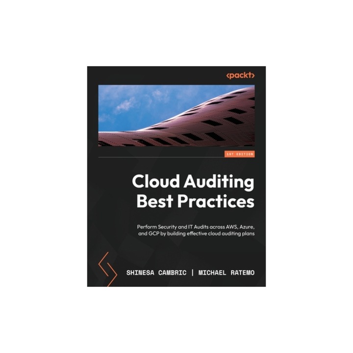 Cloud Auditing Best Practices Perform Security and IT Audits across AWS, Azure, and GCP by building effective cloud auditing plans, Shinesa Cambric