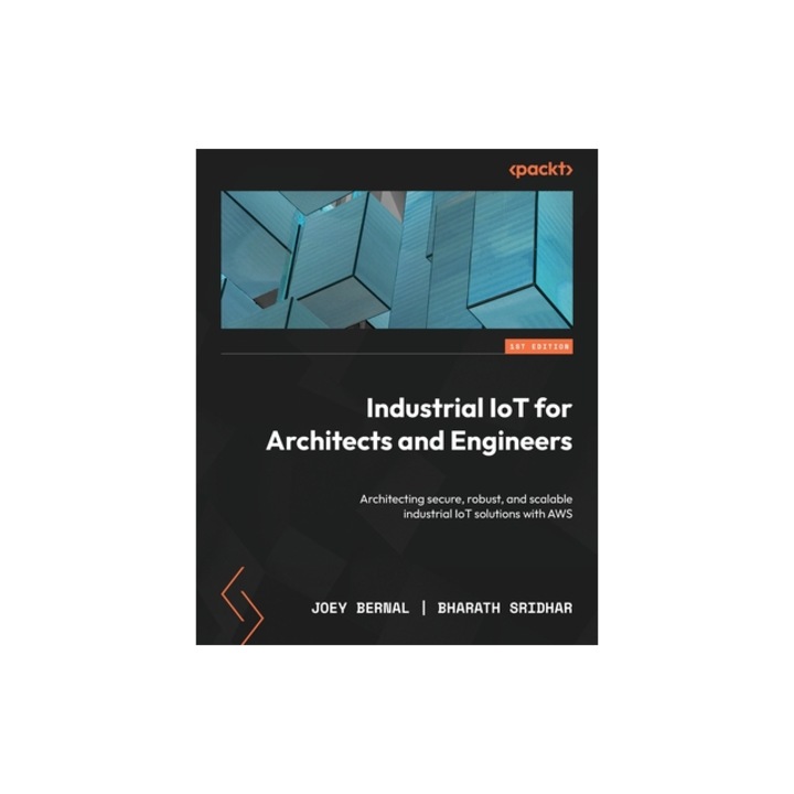 Industrial IoT for Architects and Engineers Architecting secure, robust, and scalable industrial IoT solutions with AWS, Joey Bernal