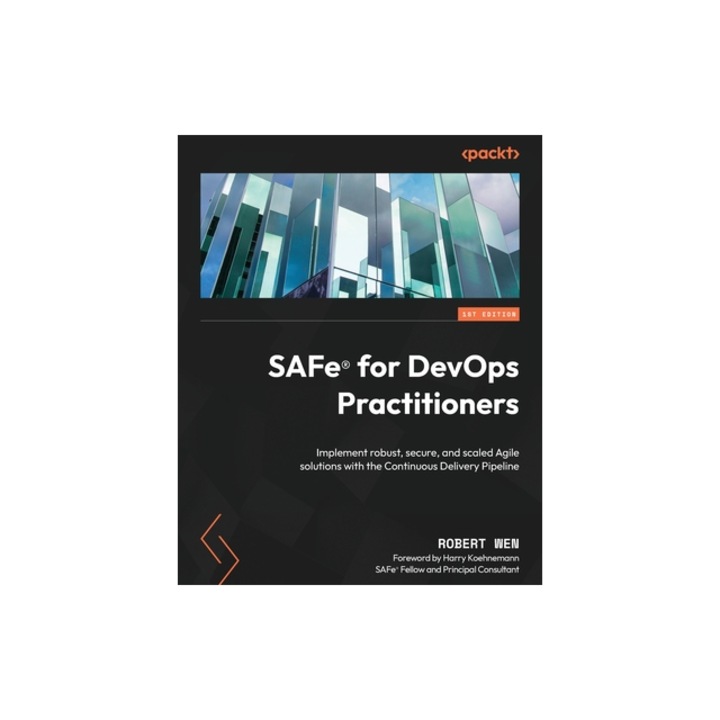 SAFe R for DevOps Practitioners Implement robust, secure, and scaled Agile solutions with the Continuous Delivery Pipeline, Robert Wen