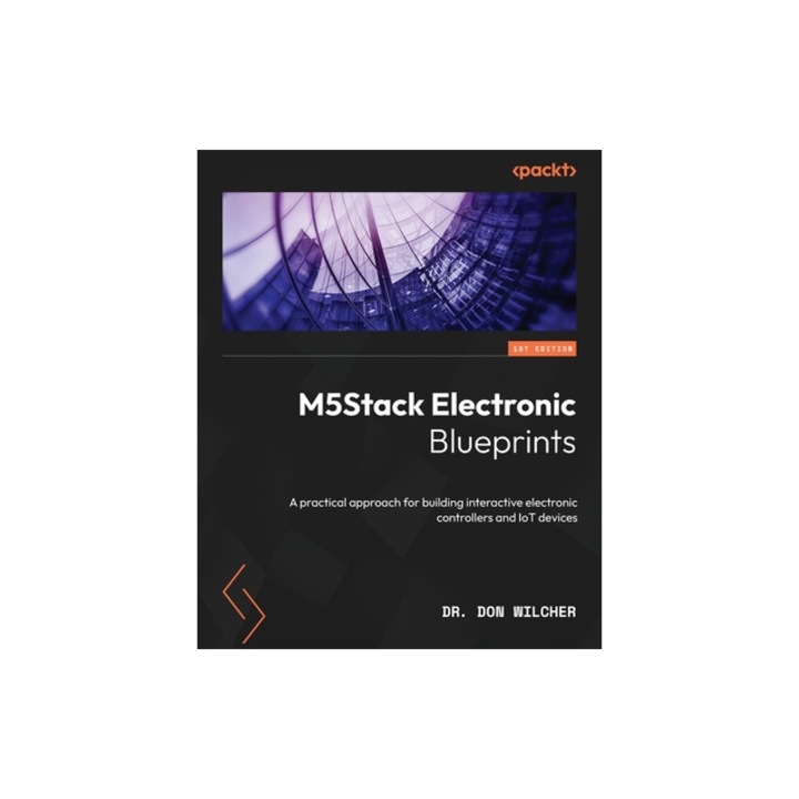 M5Stack Electronic Blueprints A practical approach for building interactive electronic controllers and IoT devices, Don Wilcher