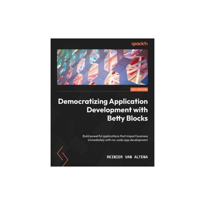 Democratizing Application Development with Betty Blocks Build powerful applications that impact business immediately with no-code app development, Reinier Van Altena