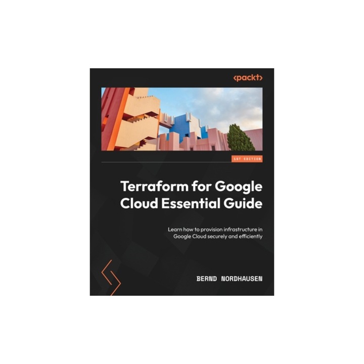 Terraform for Google Cloud Essential Guide Learn how to provision infrastructure in Google Cloud securely and efficiently, Bernd Nordhausen
