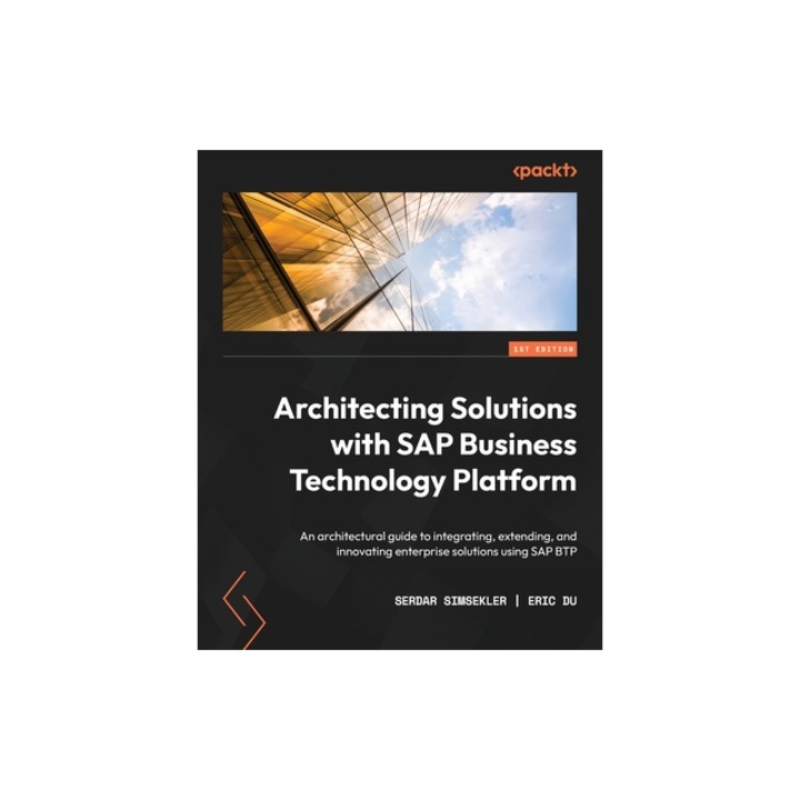 Architecting Solutions with SAP Business Technology Platform An architectural guide to integrating, extending, and innovating enterprise solutions us, Serdar Simsekler
