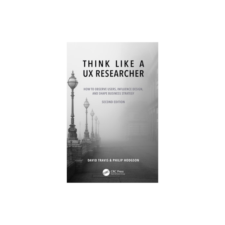 Think Like a UX Researcher How to Observe Users, Influence Design, and Shape Business Strategy, David Travis