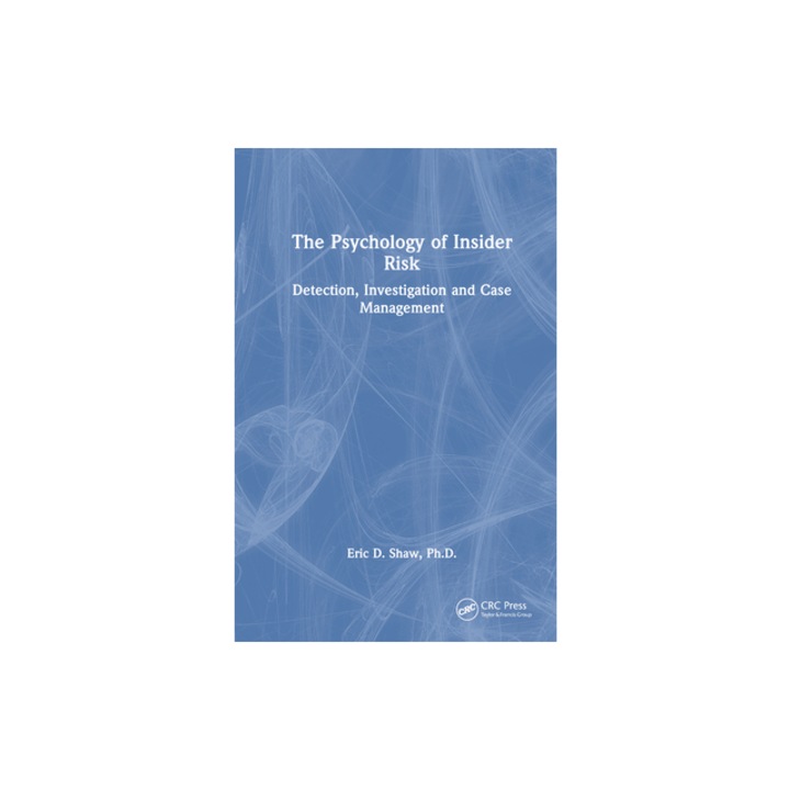 The Psychology of Insider Risk Detection, Investigation and Case Management, Eric Shaw