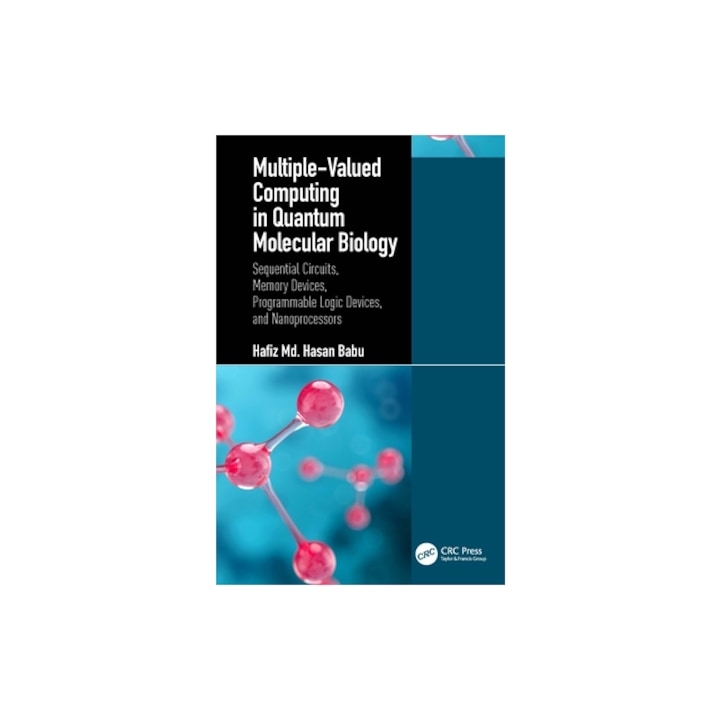 Multiple-Valued Computing in Quantum Molecular Biology Sequential Circuits, Memory Devices, Programmable Logic Devices, and Nanoprocessors, Hafiz MD Hasan Babu