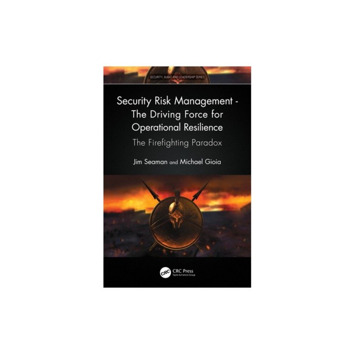 Security Risk Management - The Driving Force for Operational Resilience The Firefighting Paradox, Jim Seaman