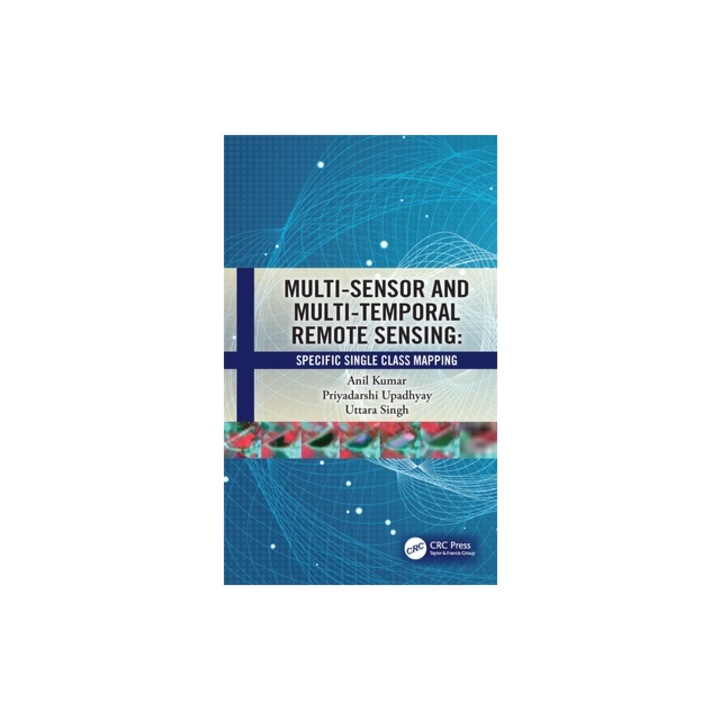 Multi-Sensor and Multi-Temporal Remote Sensing Specific Single Class Mapping, Anil Kumar