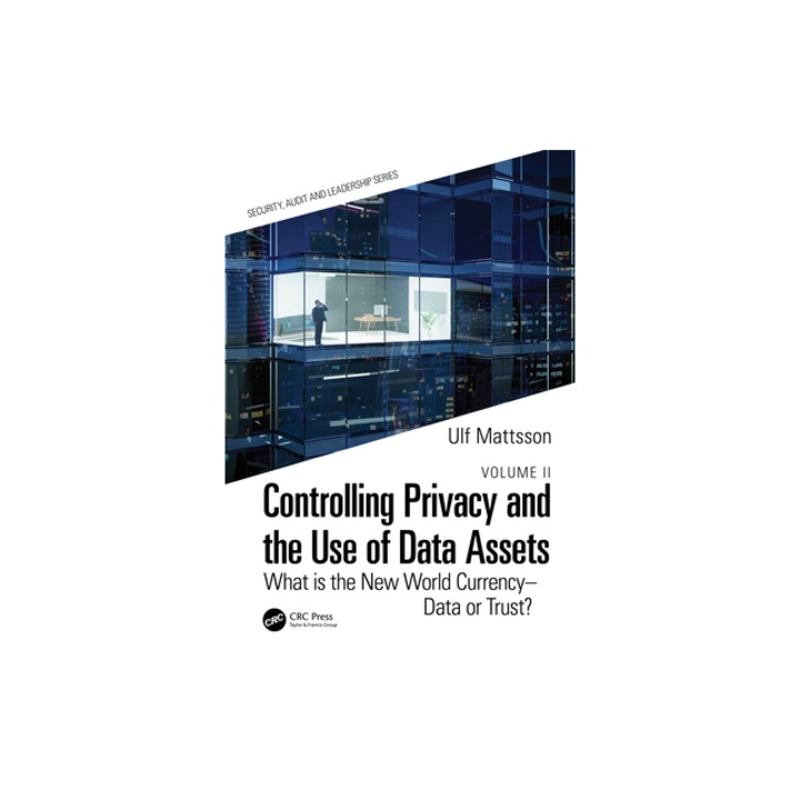 Controlling Privacy and the Use of Data Assets - Volume 2 What Is the New World Currency - Data or Trust?, Ulf Mattsson