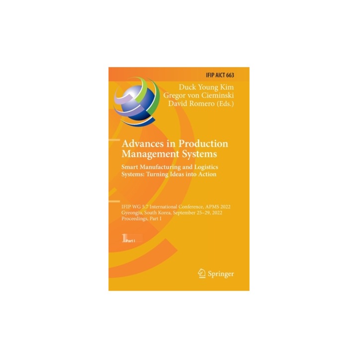 Advances in Production Management Systems. Smart Manufacturing and Logistics Systems Turning Ideas into Action IFIP WG 5.7 International Conference, Duck Young Kim