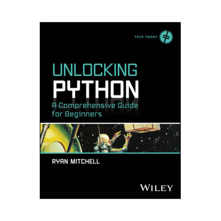 Unlocking Python: A Comprehensive Guide For Beginners - Ryan Mitchell