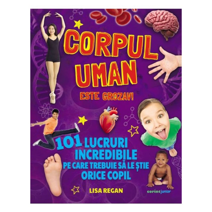 Corpul uman este grozav! 101 lucruri incredibile pe care trebuie sa le stie orice copil, Lisa Regan