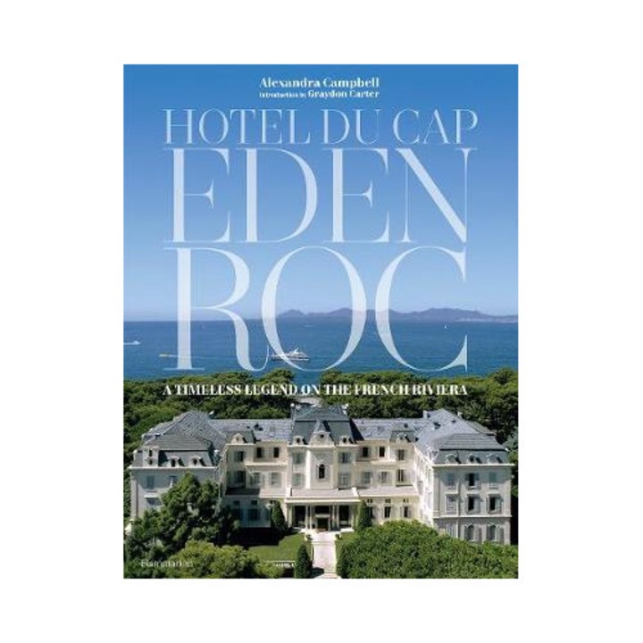 Hotel Du Cap-eden-roc: A Timeless Legend On The French Riviera - Alexandra Campbell