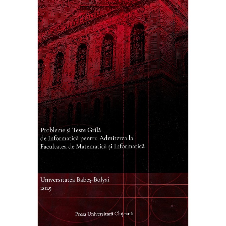 Probleme Si Teste Grila De Informatica Pentru Admiterea La Facultatea De Matematica Si Informatica - Ioan Daniel Pop, Rares Cotoi, Cristian Cretu