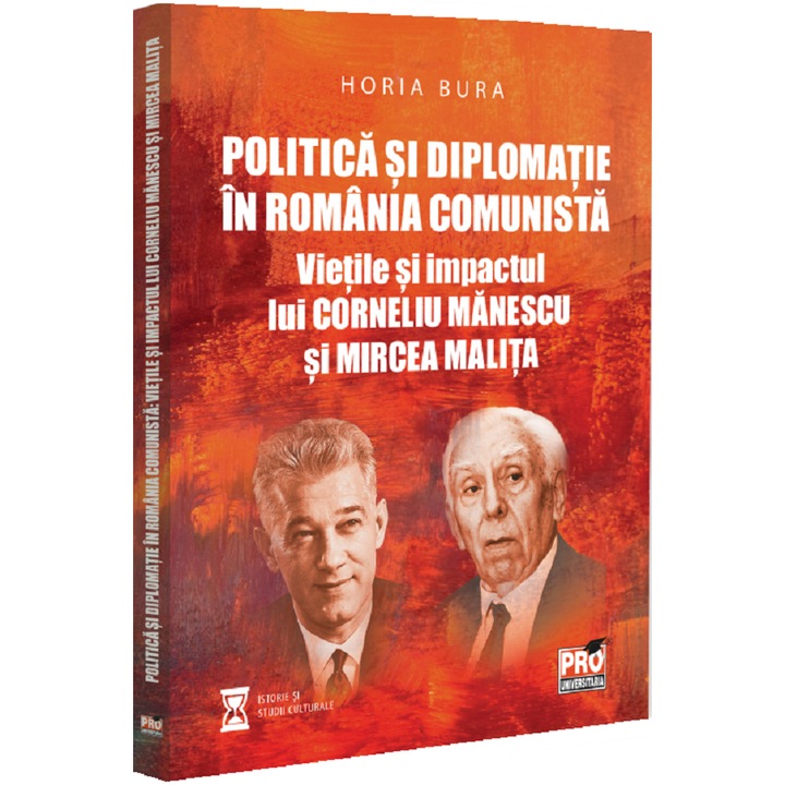 Politica si diplomatie in Romania comunista: vietile si impactul lui Corneliu Manescu si Mircea Malita, Horia Bura