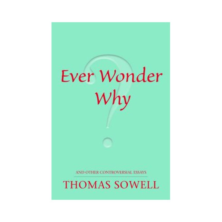 Ever Wonder Why?: And Other Controversial Essays - Thomas Sowell