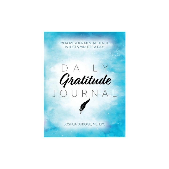 Daily Gratitude Journal Improve your mental health in just 5 minutes a day!, Joshua Duboise