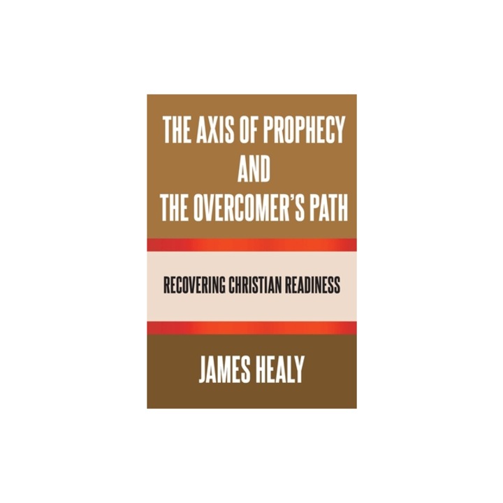 The Axis of Prophecy and the Overcomer's Path, James Healy