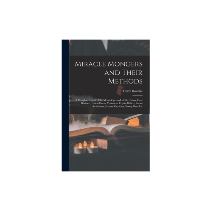 Miracle Mongers and Their Methods A Complete Expos, Harry Houdini