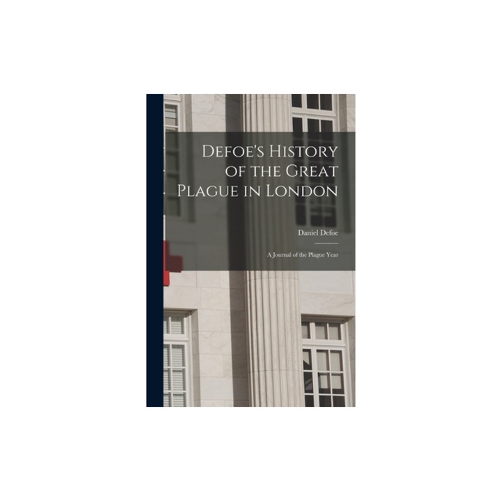 Defoe's History of the Great Plague in London A Journal of the Plague Year, Daniel Defoe