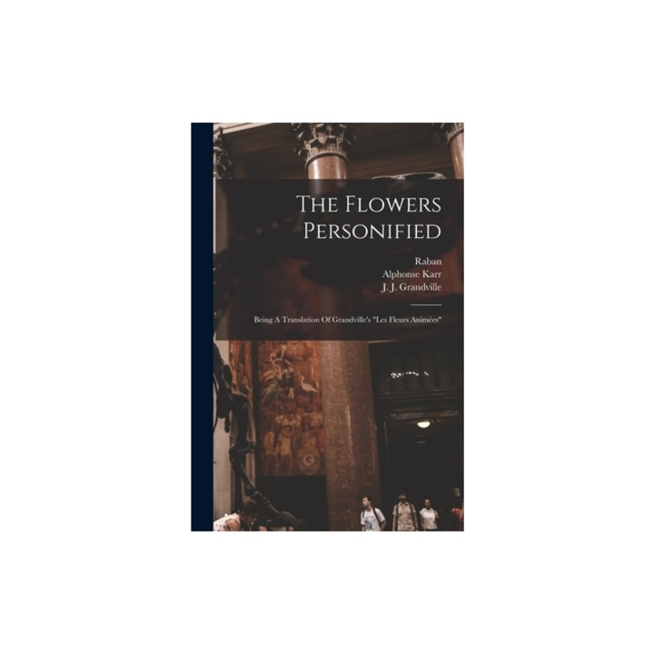 The Flowers Personified Being A Translation Of Grandville's les Fleurs Anim, J. J. Grandville