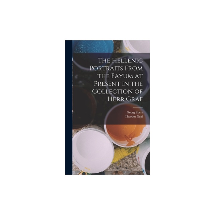 The Hellenic Portraits From the Fayum at Present in the Collection of Herr Graf, Georg Ebers