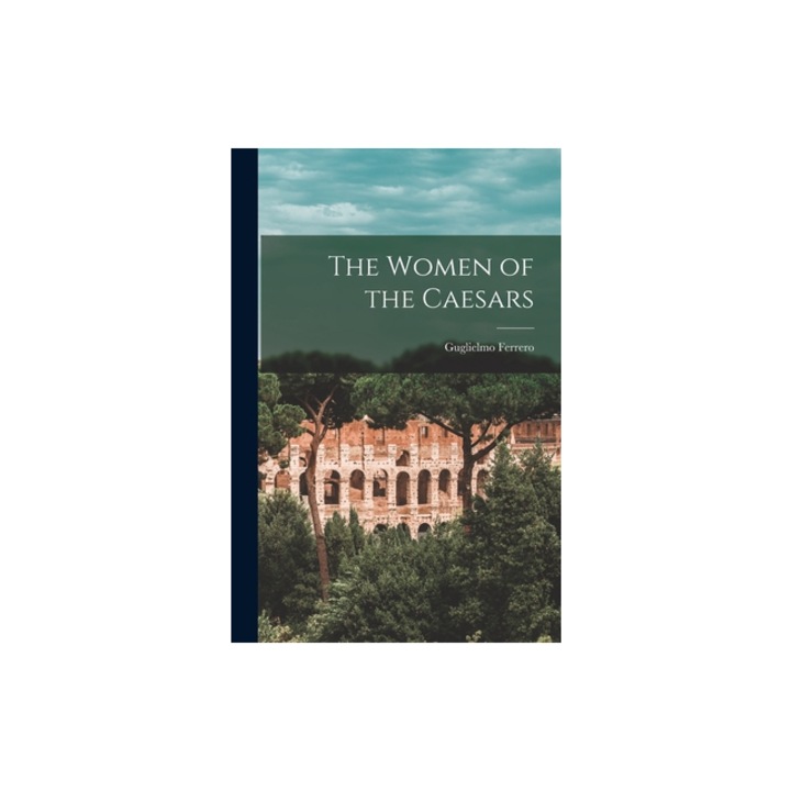 The Women of the Caesars, Guglielmo Ferrero
