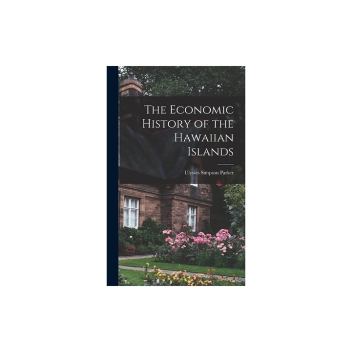 The Economic History of the Hawaiian Islands, Ulysses Simpson Parker
