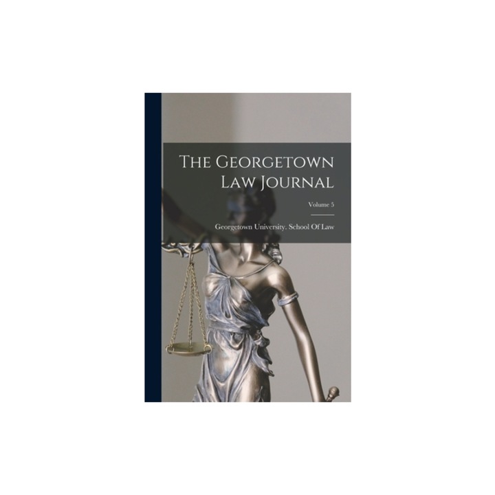 The Georgetown Law Journal; Volume 5, Georgetown University School of Law