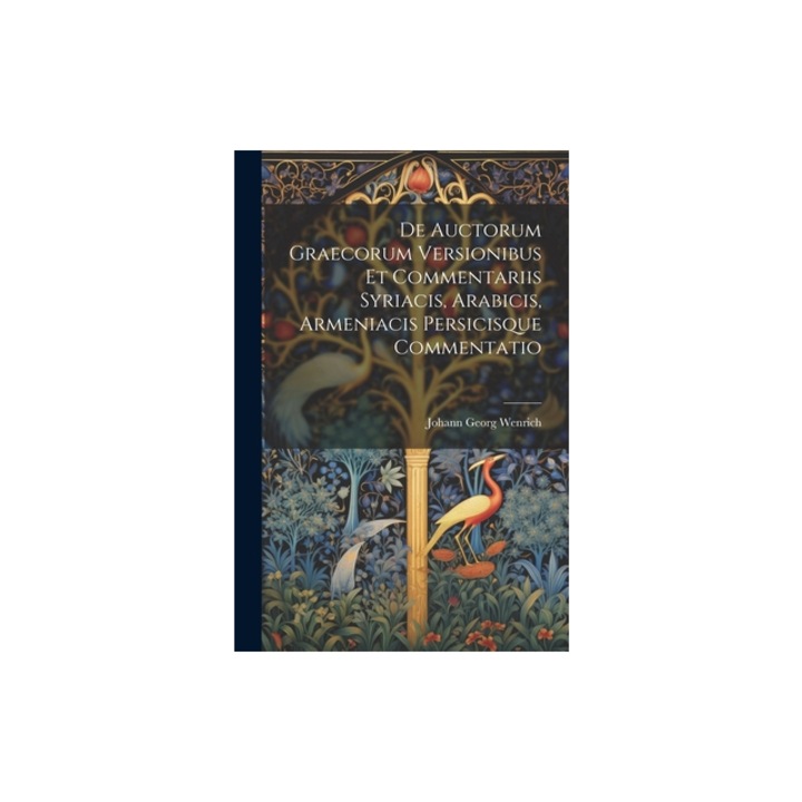 De Auctorum Graecorum Versionibus Et Commentariis Syriacis, Arabicis, Armeniacis Persicisque Commentatio, Johann Georg Wenrich