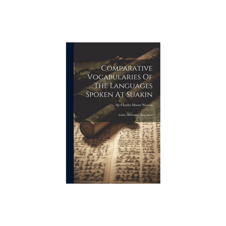 Comparative Vocabularies Of The Languages Spoken At Suakin Arabic, Hadendoa, Beni-amer, Sir Charles Moore Watson