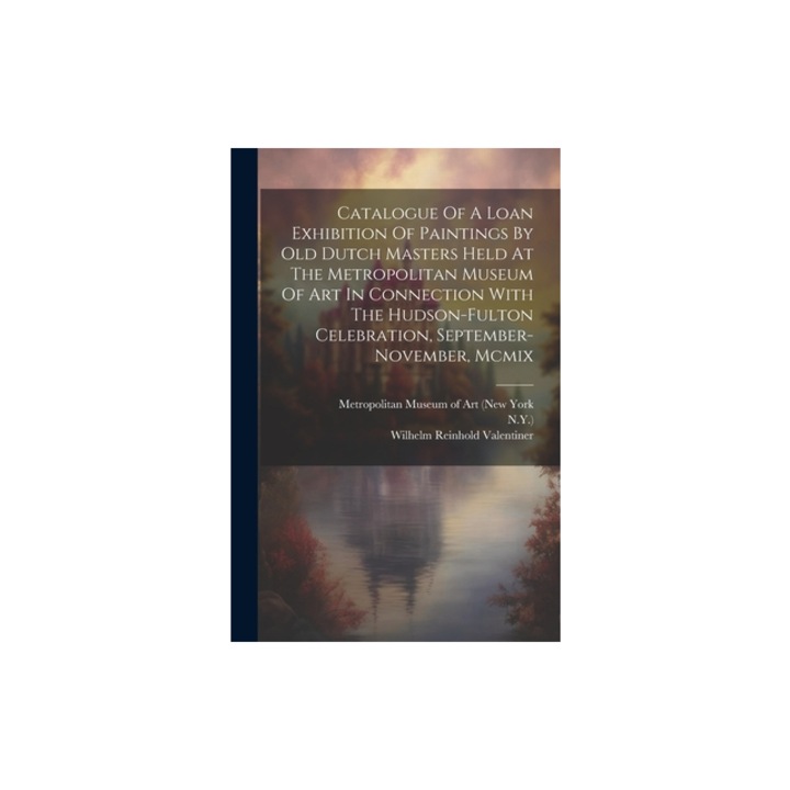 Catalogue Of A Loan Exhibition Of Paintings By Old Dutch Masters Held At The Metropolitan Museum Of Art In Connection With The Hudson-fulton Celebrati, Metropolitan Museum of Art (New York