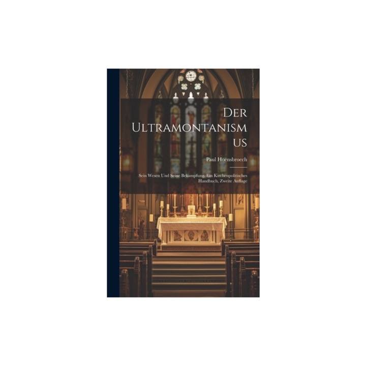 Der Ultramontanismus Sein Wesen und seine Bekampfung. Ein kirchenpolitisches Handbuch, Zweite Auflage, Paul Hoensbroech (Graf Von)
