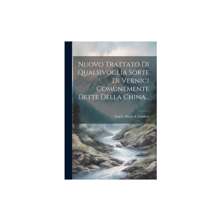 Nuovo Trattato Di Qualsivoglia Sorte Di Vernici Comunemente Dette Della China..., Angelo Maria a Guidotti