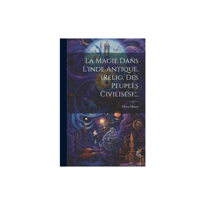 La Magie Dans L'inde Antique. relig. Des Peuples Civilis, Victor Henry