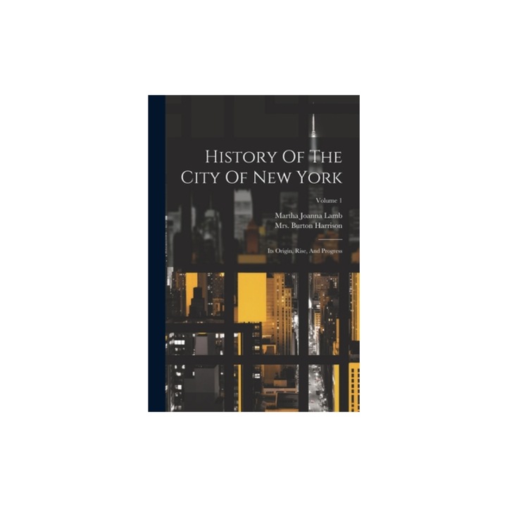 History Of The City Of New York Its Origin, Rise, And Progress; Volume 1, Martha Joanna Lamb