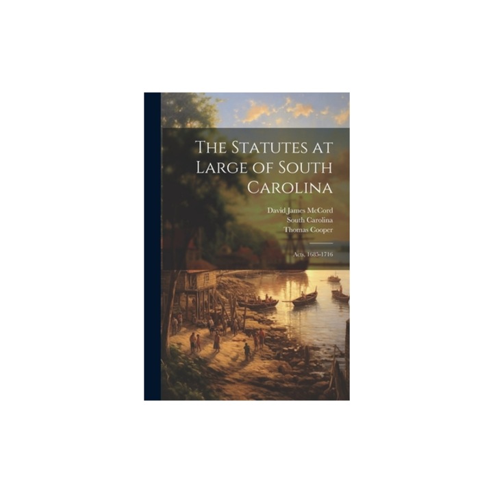 The Statutes at Large of South Carolina Acts, 1685-1716, Thomas Cooper