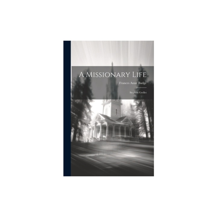 A Missionary Life Stephen Grellet, Frances Anne Budge