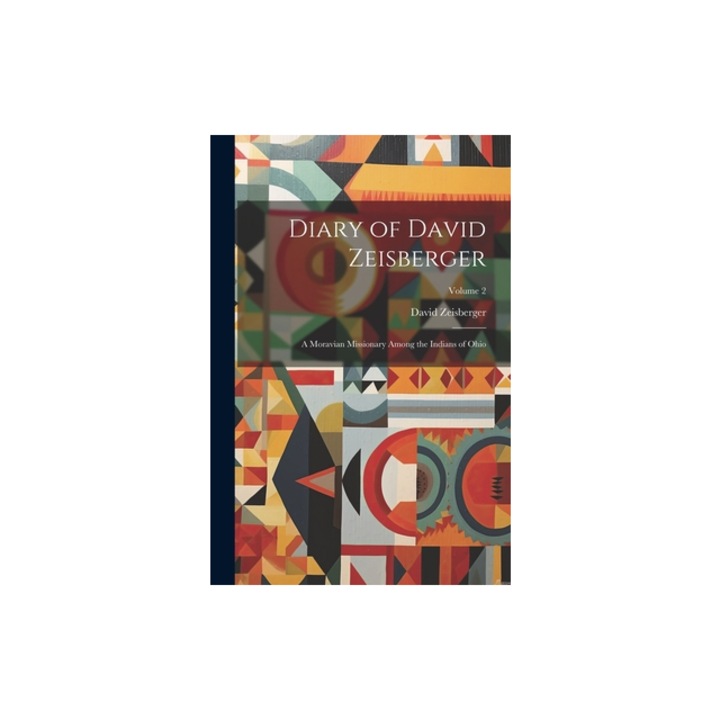 Diary of David Zeisberger A Moravian Missionary Among the Indians of Ohio; Volume 2, David Zeisberger