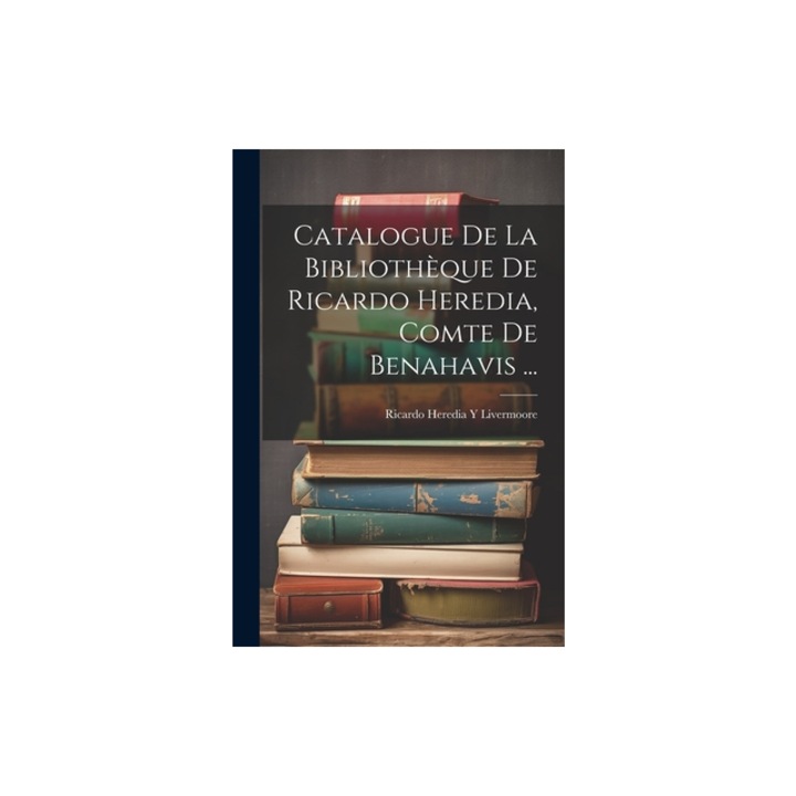 Catalogue De La Biblioth, Ricardo Heredia y. Livermoore