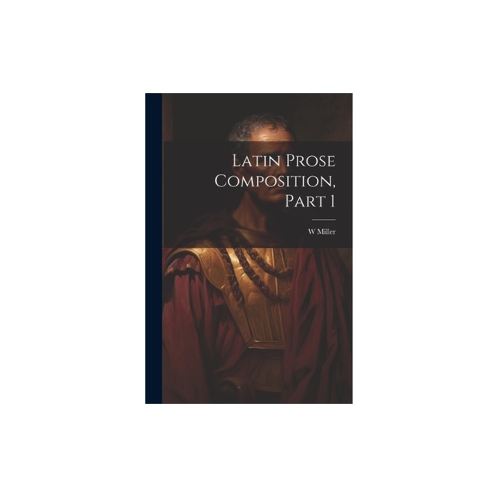 Latin Prose Composition, Part 1, W. Miller