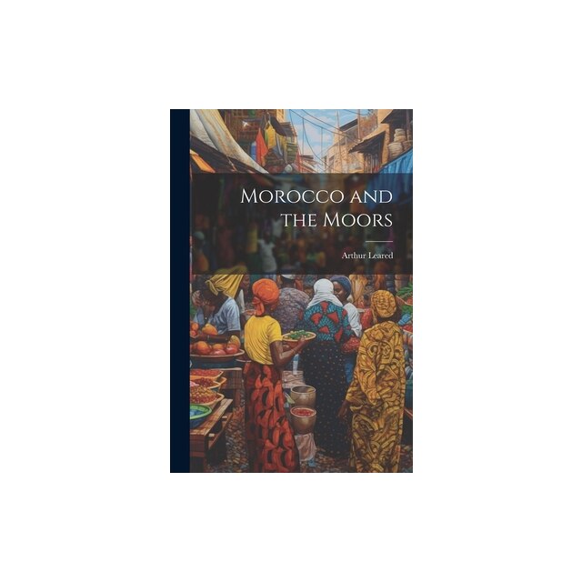 Morocco and the Moors, Arthur Leared - eMAG.ro