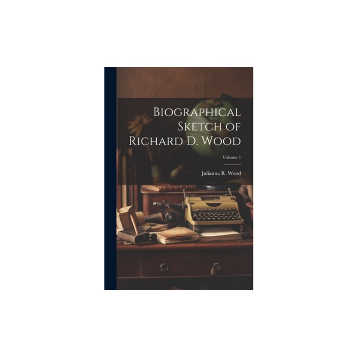 Biographical Sketch of Richard D. Wood; Volume 1, Julianna R. Wood