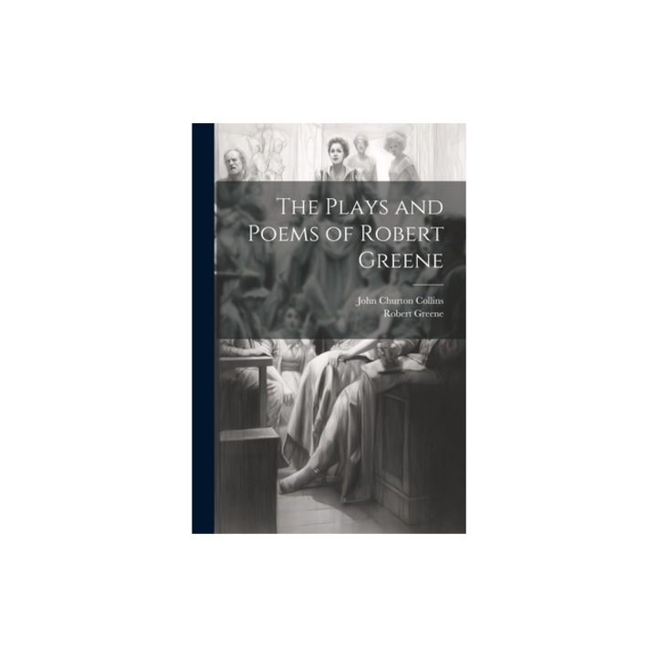 The Plays and Poems of Robert Greene, John Churton Collins