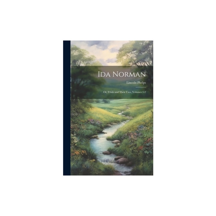 Ida Norman Or, Trials and Their Uses, Volumes 1-2, Lincoln Phelps